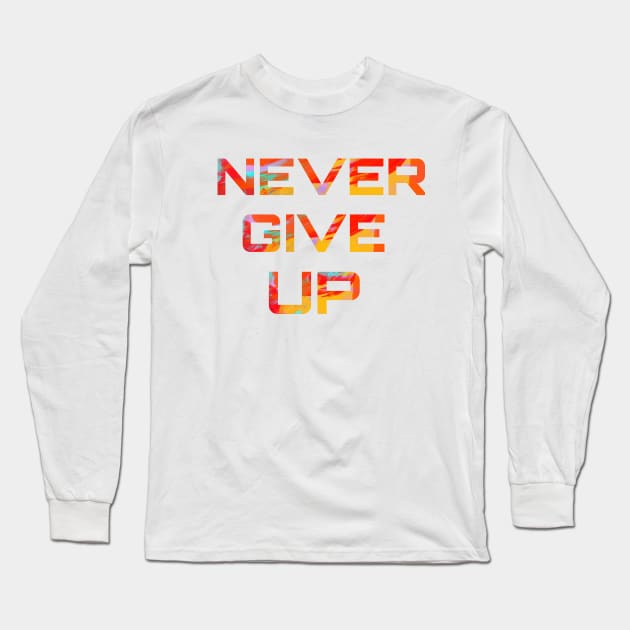 Never Give up Long Sleeve T-Shirt by lilwm14@gmail.com